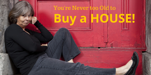 You’re Never Too Old to Buy A House!