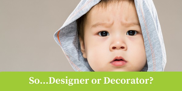 How to Know When YOU Need a Decorator or a Designer