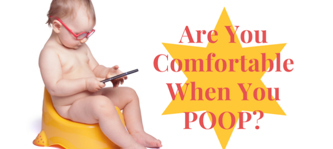 Are You Comfortable When You Poop?